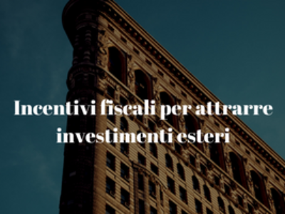 Incentivi fiscali per attrarre investimenti esteri